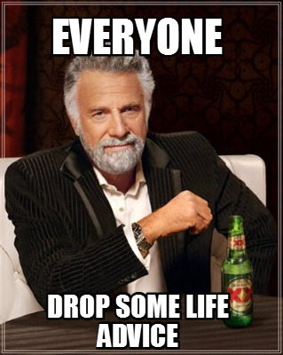 Meme Creator - Funny Everyone Drop some Life advice Meme Generator at ! Meme Creator - Funny Everyone Drop some Life advice Meme Generator at !