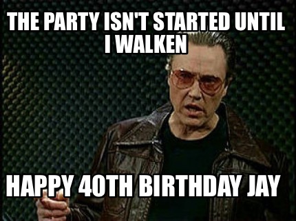 the-party-isnt-started-until-i-walken-happy-40th-birthday-jay
