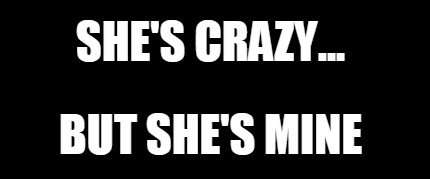 shes-crazy...-but-shes-mine