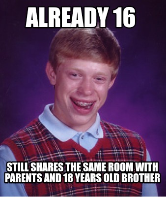 Meme Creator Funny Already 16 Still Shares The Same Room With Parents And 18 Years Old Brother Meme Generator At Memecreator Org