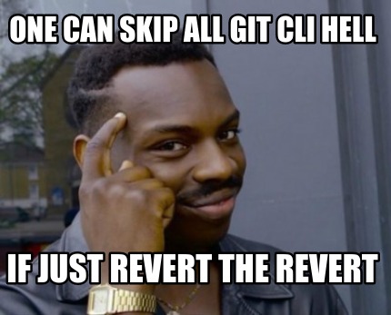one-can-skip-all-git-cli-hell-if-just-revert-the-revert