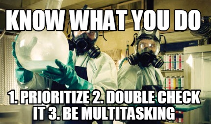 know-what-you-do-1.-prioritize-2.-double-check-it-3.-be-multitasking