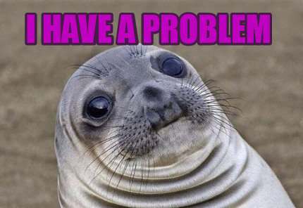 Meme Creator - Funny i have a problem Meme Generator at MemeCreator.org!