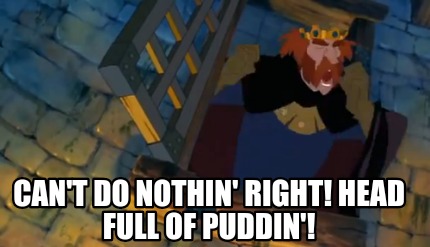 cant-do-nothin-right-head-full-of-puddin