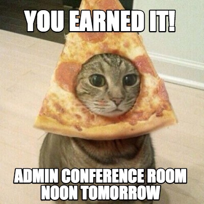 you-earned-it-admin-conference-room-noon-tomorrow