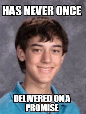 has-never-once-delivered-on-a-promise