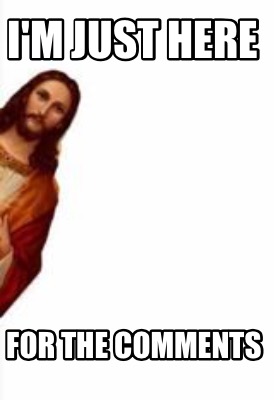 i'm just here for the comments meme