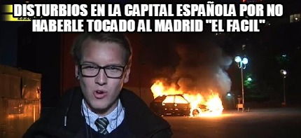 disturbios-en-la-capital-espaola-por-no-haberle-tocado-al-madrid-el-facil