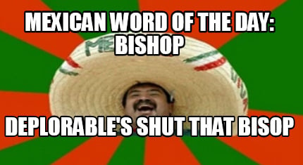 mexican-word-of-the-day-bishop-deplorables-shut-that-bisop
