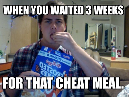 when-you-waited-3-weeks-for-that-cheat-meal