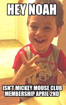 hey-noah-isnt-mickey-mouse-club-membership-april-2nd
