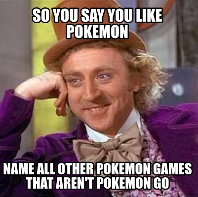 Meme Creator - Funny So you say you like pokemon Name all other pokemon ...