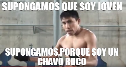 supongamos-que-soy-joven-supongamosporque-soy-un-chavo-ruco