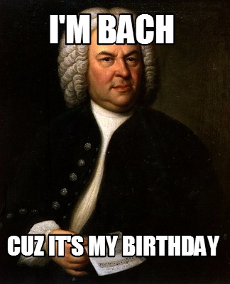 im-bach-cuz-its-my-birthday