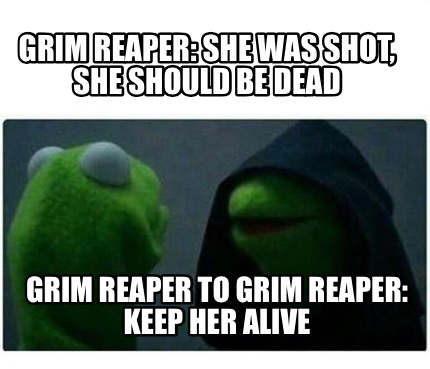 Meme Creator - Funny Grim Reaper: She was shot, she should be dead Grim  Reaper To grim Reaper: keep h Meme Generator at !