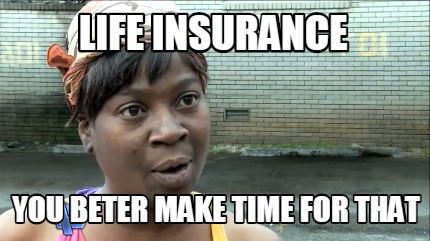 life-insurance-you-beter-make-time-for-that