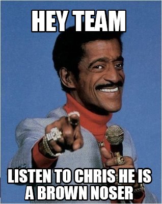 hey-team-listen-to-chris-he-is-a-brown-noser