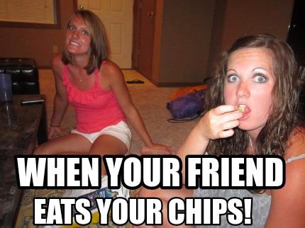when-your-friend-eats-your-chips