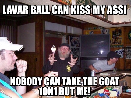 lavar-ball-can-kiss-my-ass-nobody-can-take-the-goat-1on1-but-me