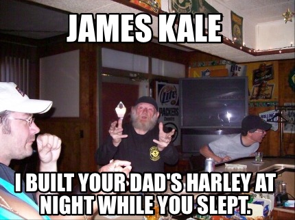 james-kale-i-built-your-dads-harley-at-night-while-you-slept