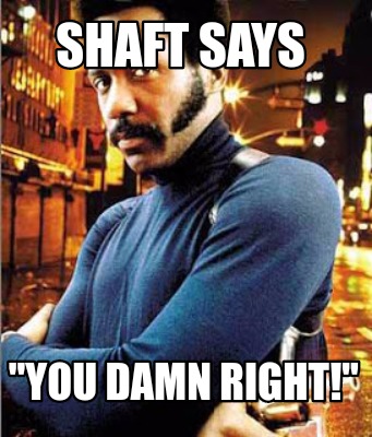 shaft-says-you-damn-right