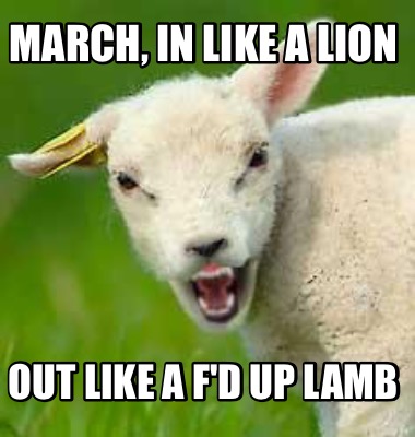march-in-like-a-lion-out-like-a-fd-up-lamb