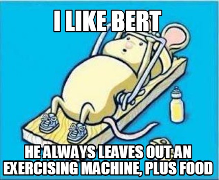 i-like-bert-he-always-leaves-out-an-exercising-machine-plus-food