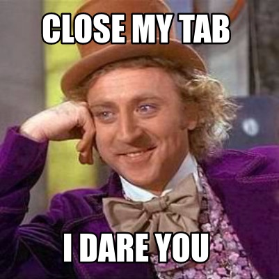 Meme Creator Funny Close My Tab I Dare You Meme Generator At Memecreator Org