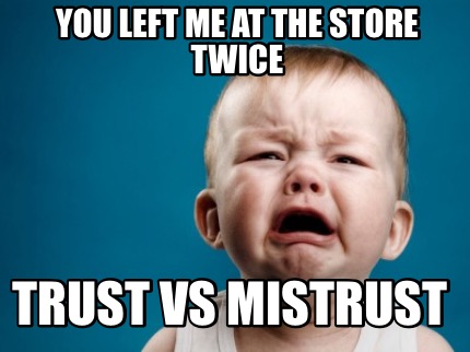you-left-me-at-the-store-twice-trust-vs-mistrust
