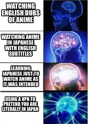 Meme Creator - Funny Watching English dubs of anime Using a VPN to pretend  you are literally in Japan Meme Generator at !