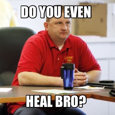 do-you-even-heal-bro