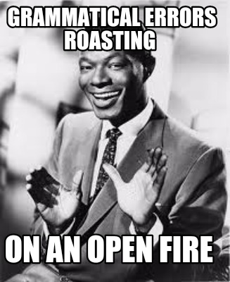 grammatical-errors-roasting-on-an-open-fire