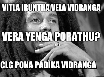 vitla-iruntha-vela-vidranga-clg-pona-padika-vidranga-vera-yenga-porathu