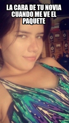 la-cara-de-tu-novia-cuando-me-ve-el-paquete