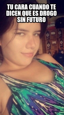 tu-cara-cuando-te-dicen-que-es-drogo-sin-futuro