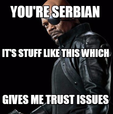 youre-serbian-gives-me-trust-issues-its-stuff-like-this-which