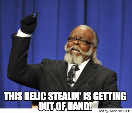 Meme Creator Funny This Relic Stealin Is Getting Out Of Hand Meme Generator At Memecreator Org Meme Creator Funny This Relic Stealin Is Getting Out Of Hand Meme Generator At Memecreator Org