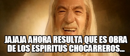 jajaja-ahora-resulta-que-es-obra-de-los-espiritus-chocarreros