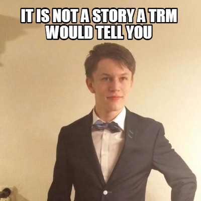 it-is-not-a-story-a-trm-would-tell-you