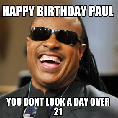 Meme Creator - Funny Happy Birthday Paul You dont look a day over 21 Meme Generator at ! Meme Creator - Funny Happy Birthday Paul You dont look a day over 21 Meme Generator at !