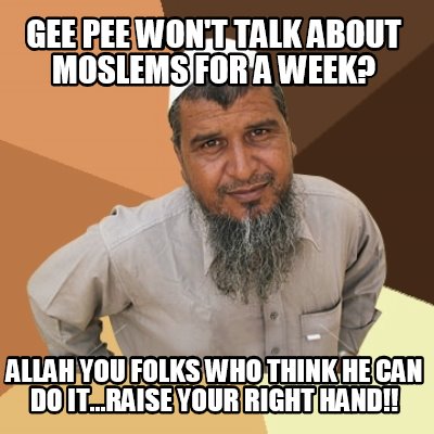 gee-pee-wont-talk-about-moslems-for-a-week-allah-you-folks-who-think-he-can-do-i