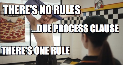 theres-no-rules-theres-one-rule-...due-process-clause