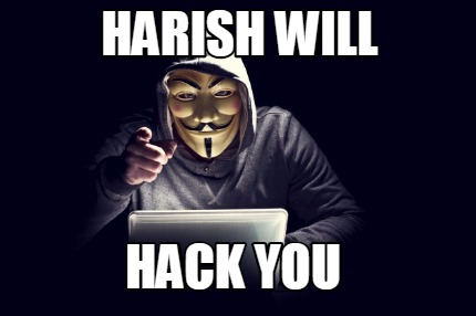 harish-will-hack-you