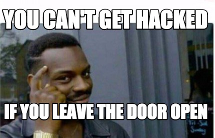 Meme Creator Funny You Can T Get Hacked If You Leave The Door Open Meme Generator At Memecreator Org