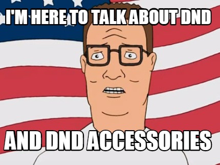 im-here-to-talk-about-dnd-and-dnd-accessories
