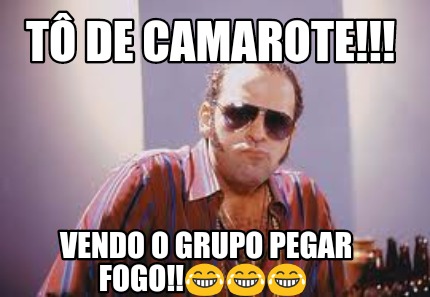 t-de-camarote-vendo-o-grupo-pegar-fogo