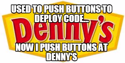 used-to-push-buttons-to-deploy-code...-now-i-push-buttons-at-dennys
