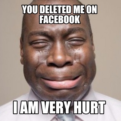 you-deleted-me-on-facebook-i-am-very-hurt