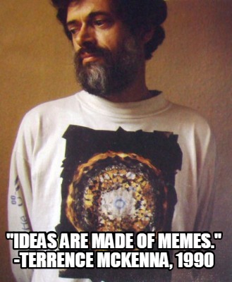 ideas-are-made-of-memes.-terrence-mckenna-1990