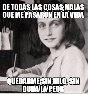 de-todas-las-cosas-malas-que-me-pasaron-en-la-vida-quedarme-sin-hilo-sin-duda-la